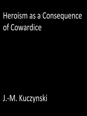 cover image of Heroism as a Consequence of Cowardice